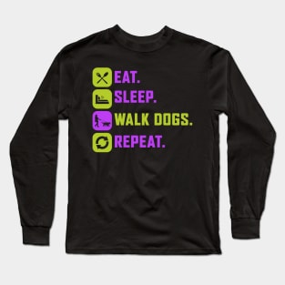 Eat. Sleep. Walk Dogs. Repeat. Long Sleeve T-Shirt